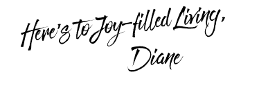 Here's to Joy-Filled Living, Diane