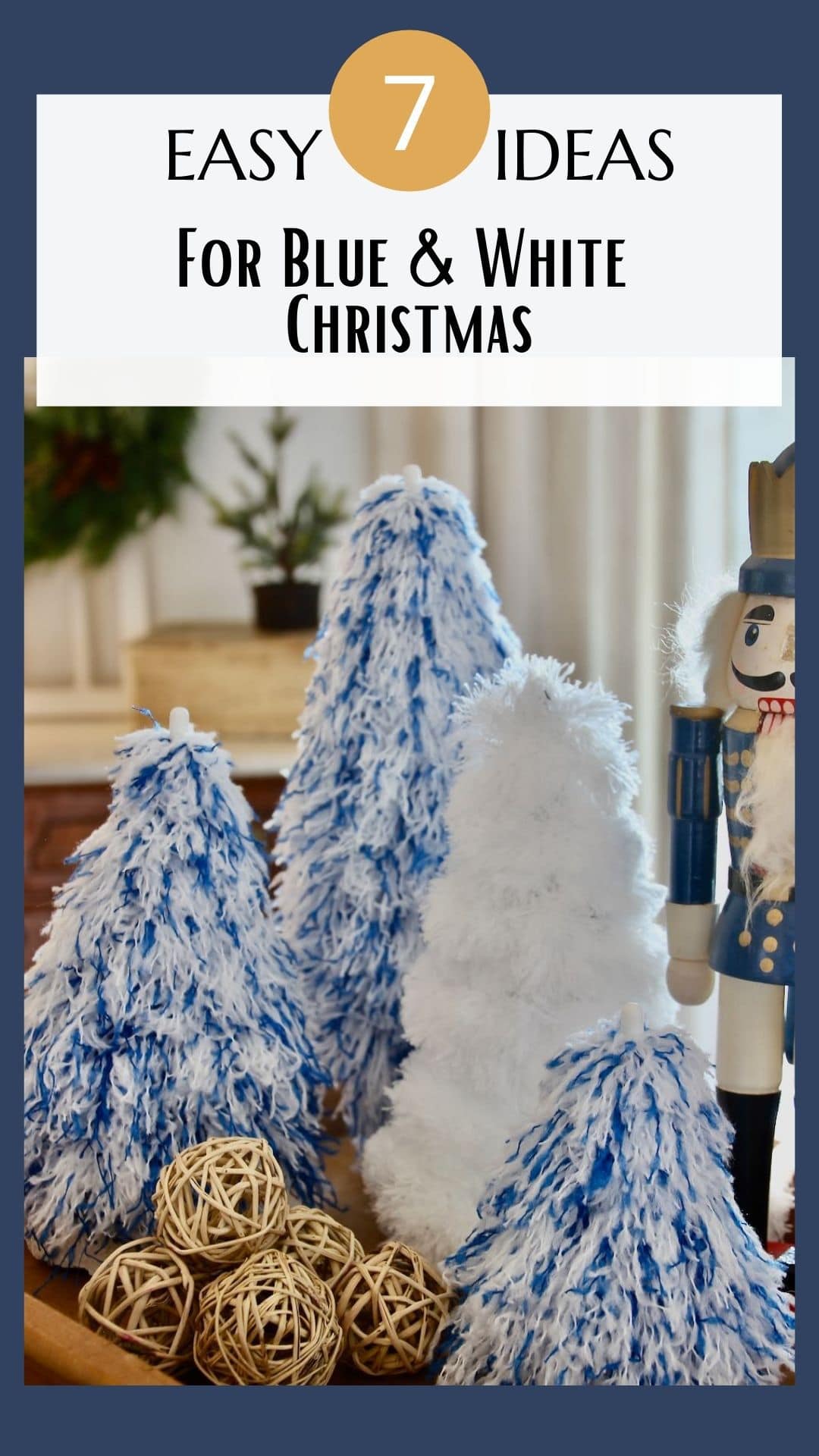 Pin showing 4 fluffy Christmas trees with a wooden soldier on a tray with a title of 7 easy ideas for a blue & white Christmas